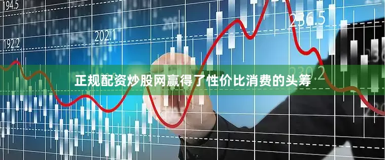 正规配资炒股网赢得了性价比消费的头筹