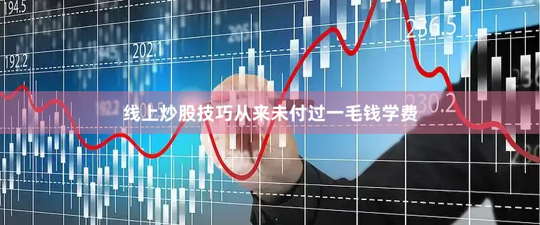 线上炒股技巧从来未付过一毛钱学费