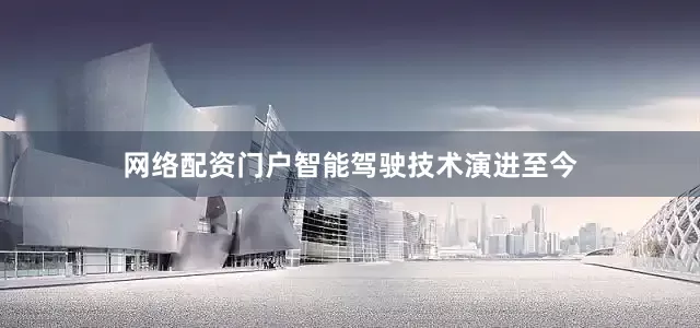 网络配资门户智能驾驶技术演进至今