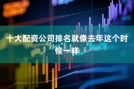 十大配资公司排名就像去年这个时候一样